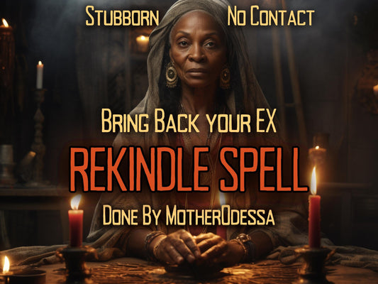 REKINDLE EX SPELL -  Bring Back Ex Spell Make Stubborn Ex Come Back Done by MotherOdessa Attract Your Ex Lover Fast Results SameDay Casting